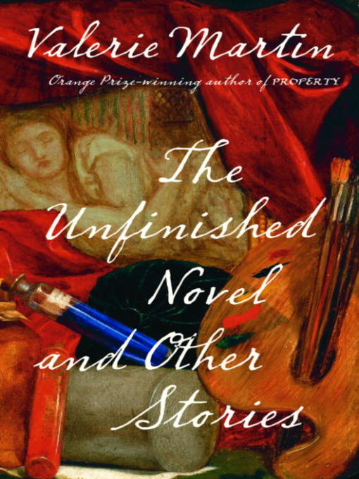 Title details for The Unfinished Novel and Other Stories by Valerie Martin - Available